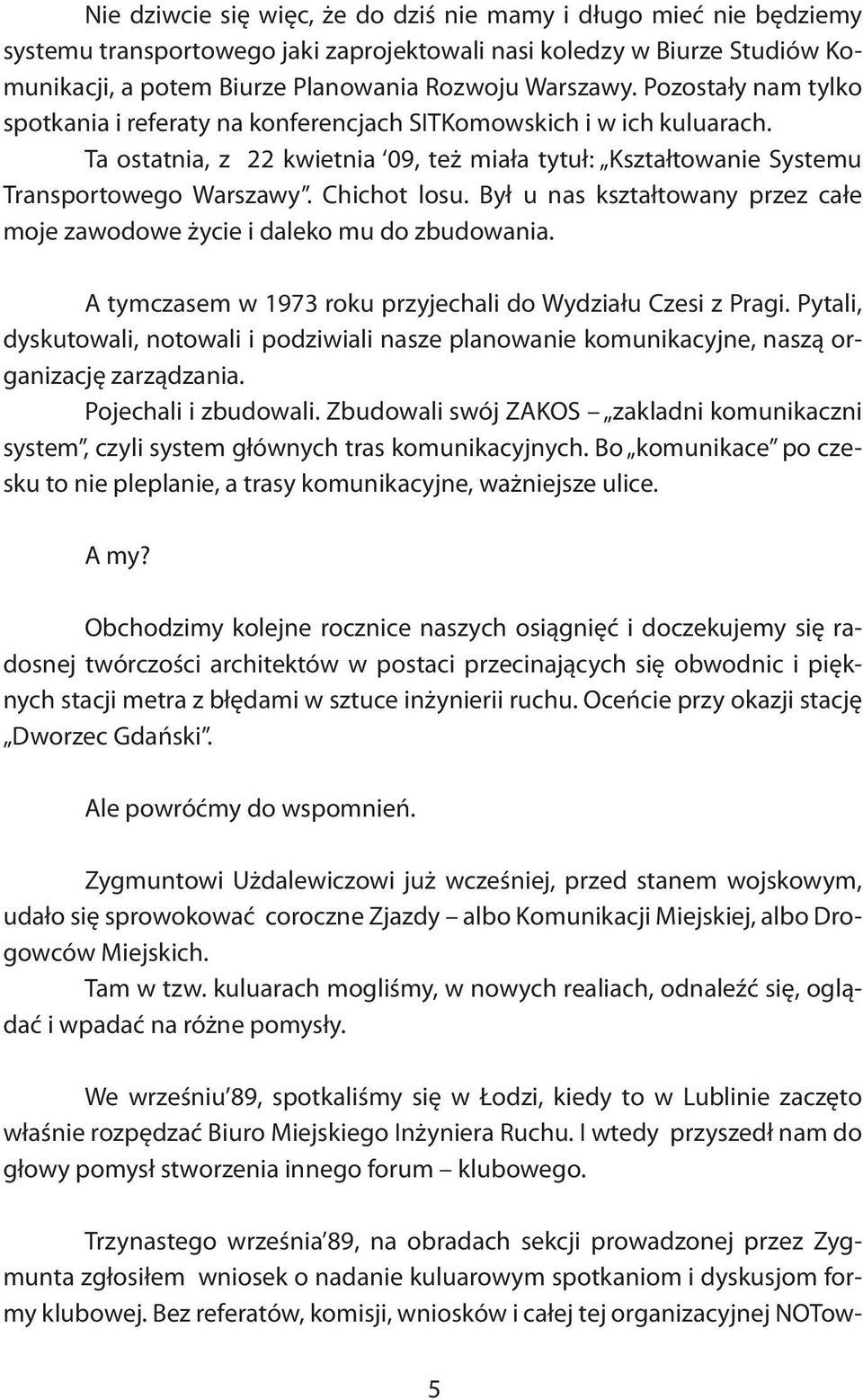 Był u nas kształtowany przez całe moje zawodowe życie i daleko mu do zbudowania. A tymczasem w 1973 roku przyjechali do Wydziału Czesi z Pragi.