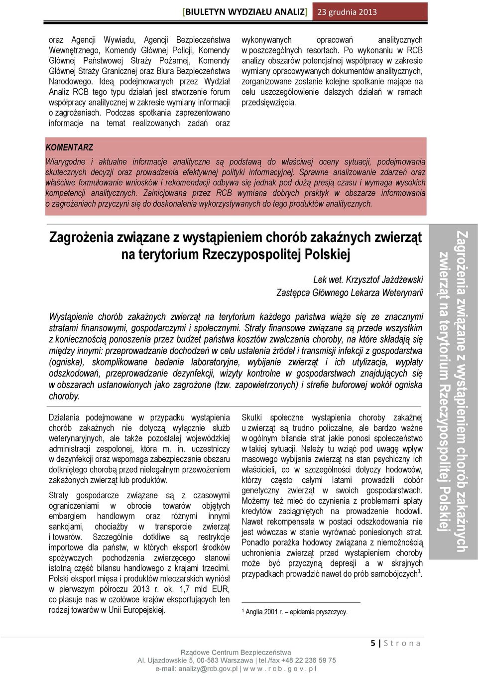 Ideą podejmowanych przez Wydział Analiz RCB tego typu działań jest stworzenie forum współpracy analitycznej w zakresie wymiany informacji o zagrożeniach.