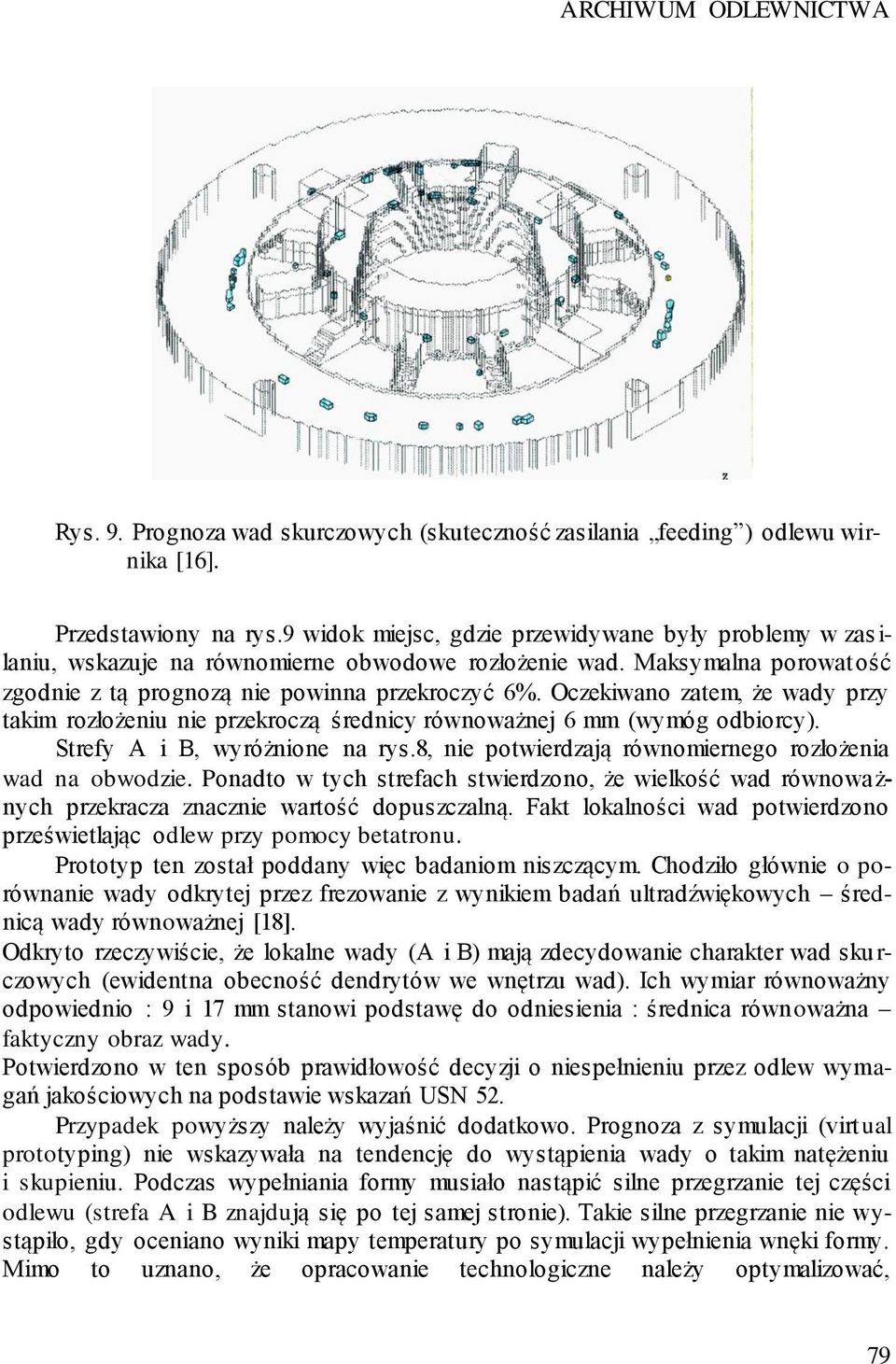 Oczekiwano zatem, że wady przy takim rozłożeniu nie przekroczą średnicy równoważnej 6 mm (wymóg odbiorcy). Strefy A i B, wyróżnione na rys.8, nie potwierdzają równomiernego rozłożenia wad na obwodzie.