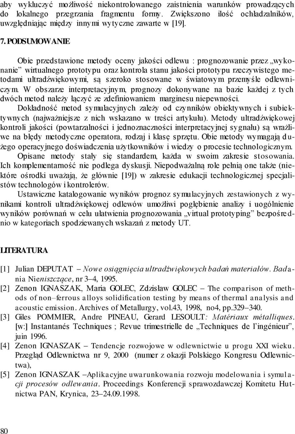 PODSUMOWANIE Obie przedstawione metody oceny jakości odlewu : prognozowanie przez wykonanie wirtualnego prototypu oraz kontrola stanu jakości prototypu rzeczywistego metodami ultradźwiękowymi, są