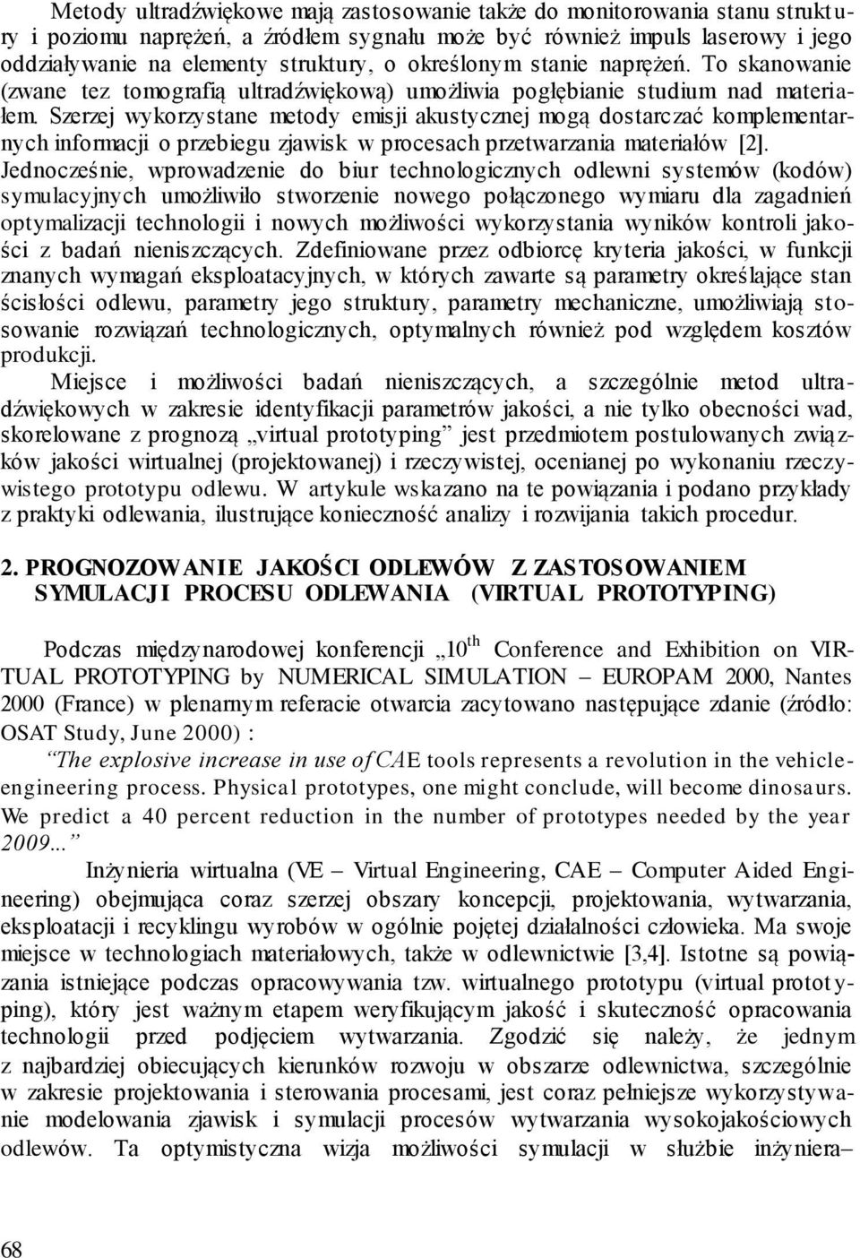 Szerzej wykorzystane metody emisji akustycznej mogą dostarczać komplementarnych informacji o przebiegu zjawisk w procesach przetwarzania materiałów [2].