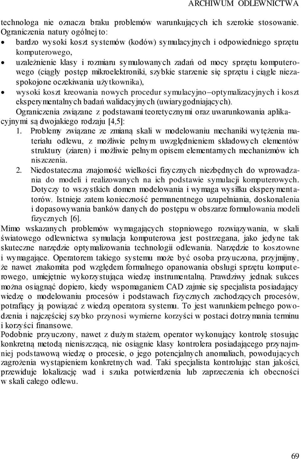 komputerowego (ciągły postęp mikroelektroniki, szybkie starzenie się sprzętu i ciągle niezaspokojone oczekiwania użytkownika), wysoki koszt kreowania nowych procedur symulacyjno optymalizacyjnych i