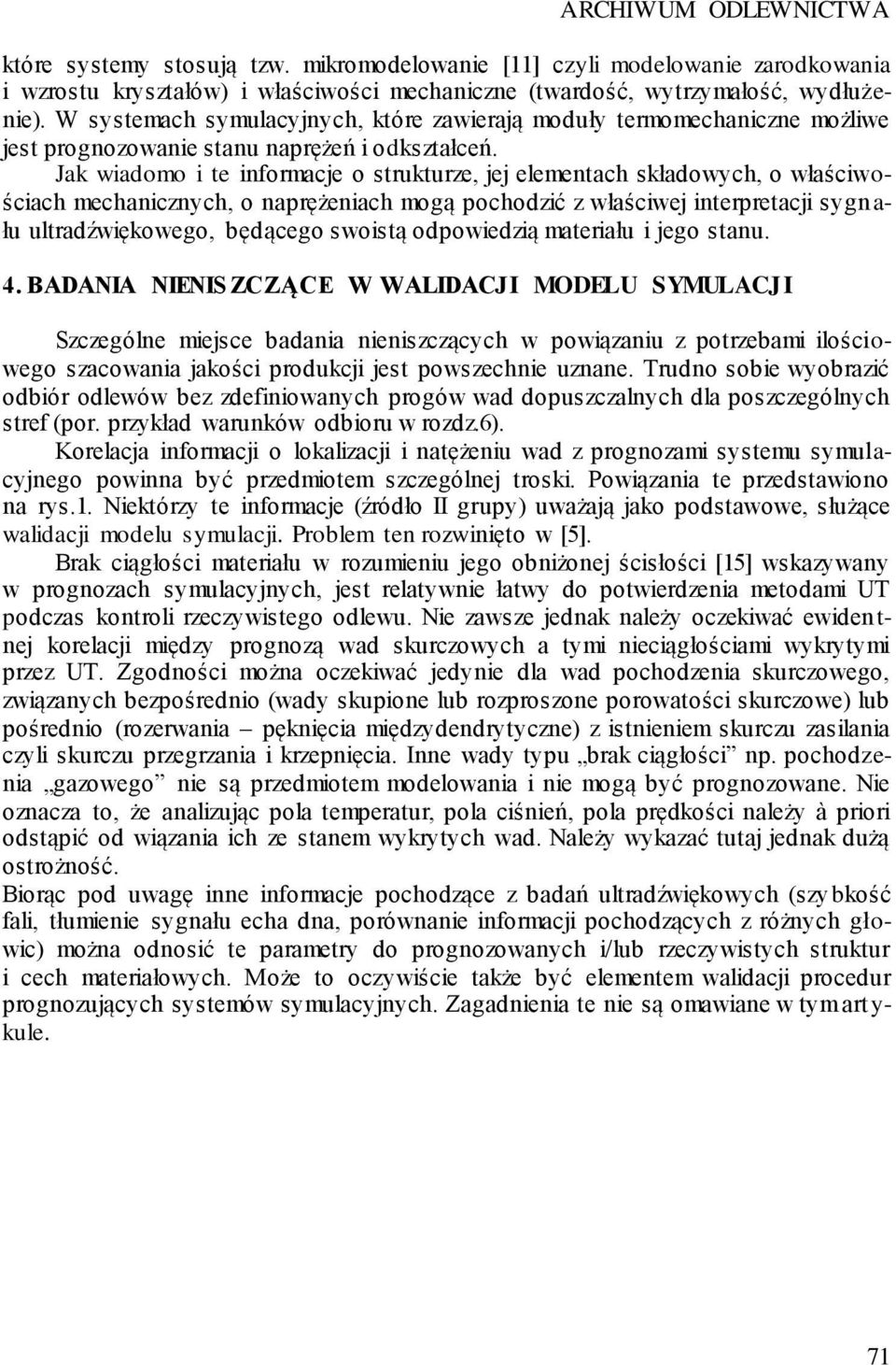 Jak wiadomo i te informacje o strukturze, jej elementach składowych, o właściwościach mechanicznych, o naprężeniach mogą pochodzić z właściwej interpretacji sygn a- łu ultradźwiękowego, będącego