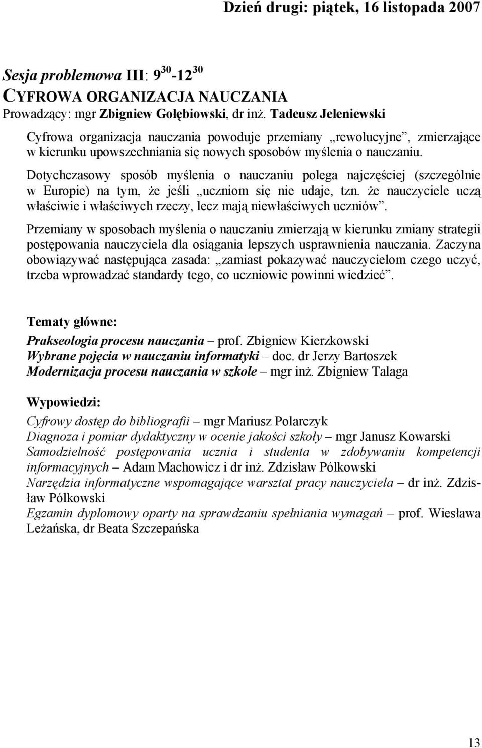 Dotychczasowy sposób myślenia o nauczaniu polega najczęściej (szczególnie w Europie) na tym, że jeśli uczniom się nie udaje, tzn.