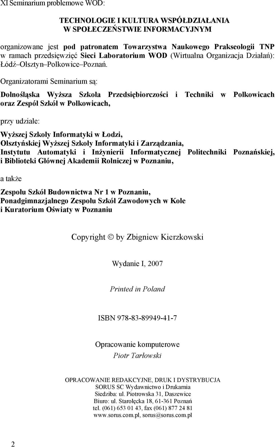 Organizatorami Seminarium są: Dolnośląska Wyższa Szkoła Przedsiębiorczości i Techniki w Polkowicach oraz Zespół Szkół w Polkowicach, przy udziale: Wyższej Szkoły Informatyki w Łodzi, Olsztyńskiej