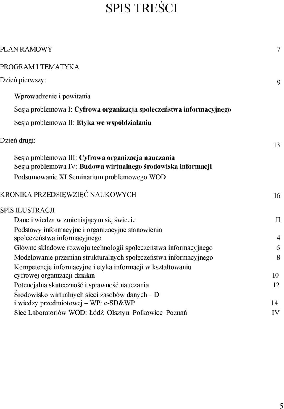 NAUKOWYCH 9 13 16 SPIS ILUSTRACJI Dane i wiedza w zmieniającym się świecie II Podstawy informacyjne i organizacyjne stanowienia społeczeństwa informacyjnego 4 Główne składowe rozwoju technologii