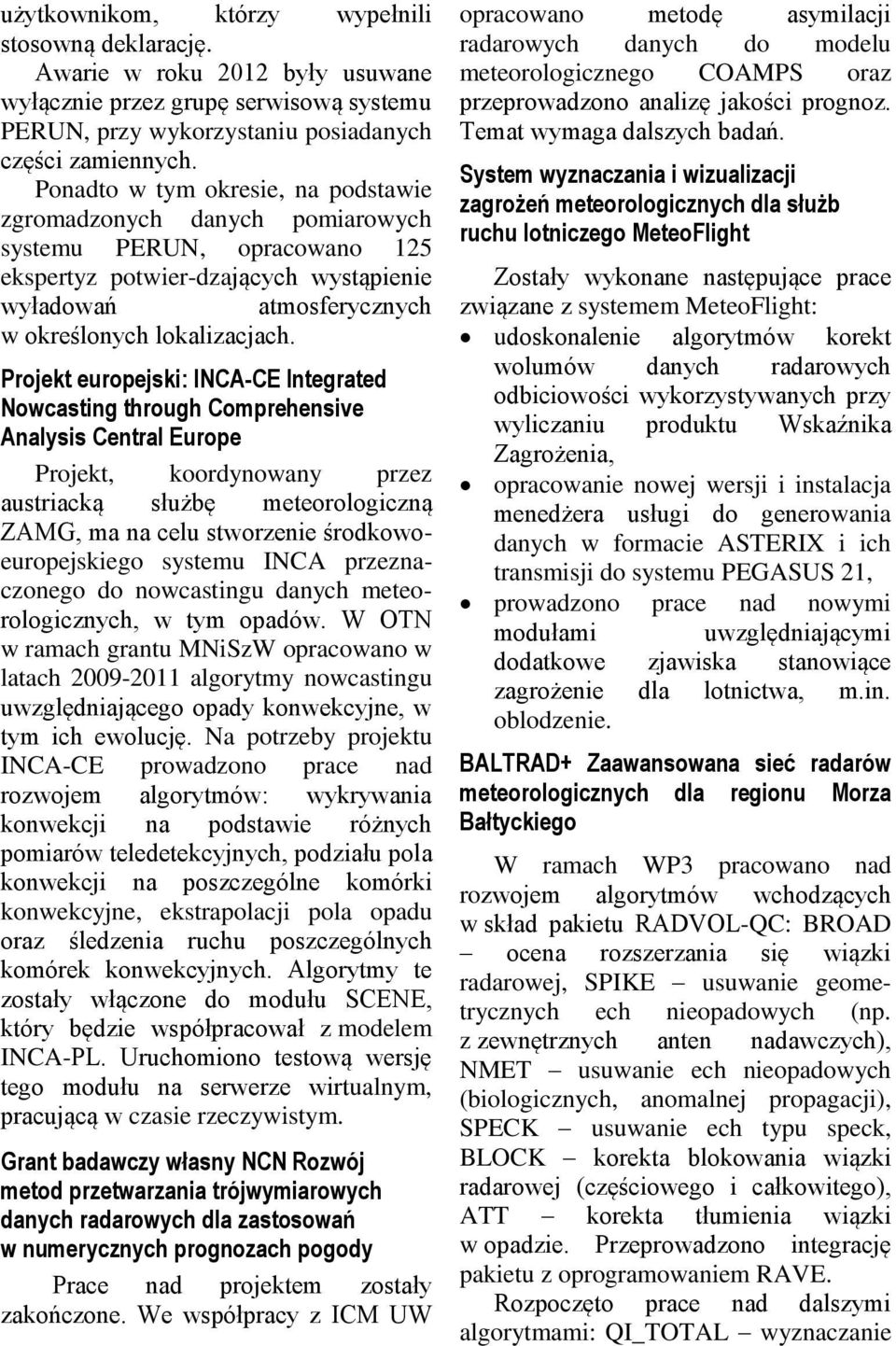 Projekt europejski: INCA-CE Integrated Nowcasting through Comprehensive Analysis Central Europe Projekt, koordynowany przez austriacką służbę meteorologiczną ZAMG, ma na celu stworzenie