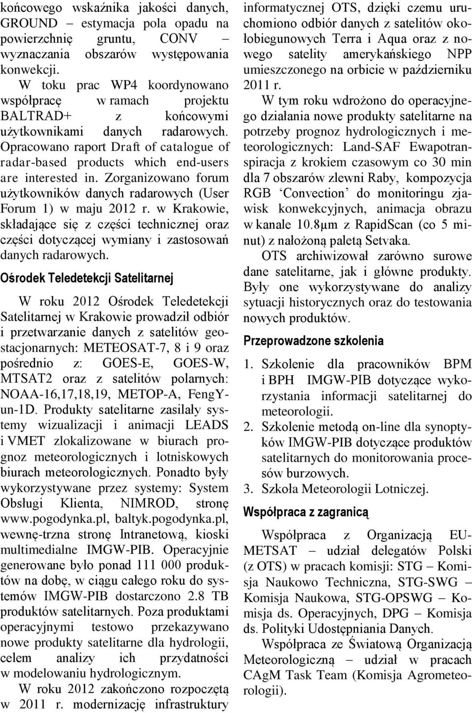 Opracowano raport Draft of catalogue of radar-based products which end-users are interested in. Zorganizowano forum użytkowników danych radarowych (User Forum 1) w maju 2012 r.