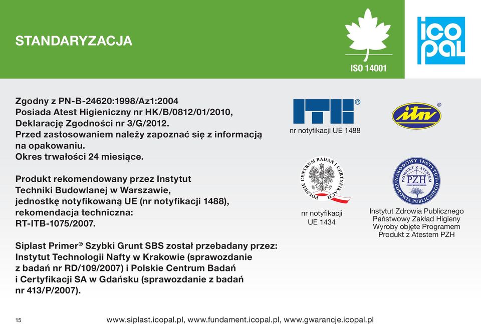 Siplast Primer Szybki Grunt SBS został przebadany przez: Instytut Technologii Nafty w Krakowie (sprawozdanie z badań nr RD/109/2007) i Polskie Centrum Badań i Certyfikacji SA w Gdańsku (sprawozdanie