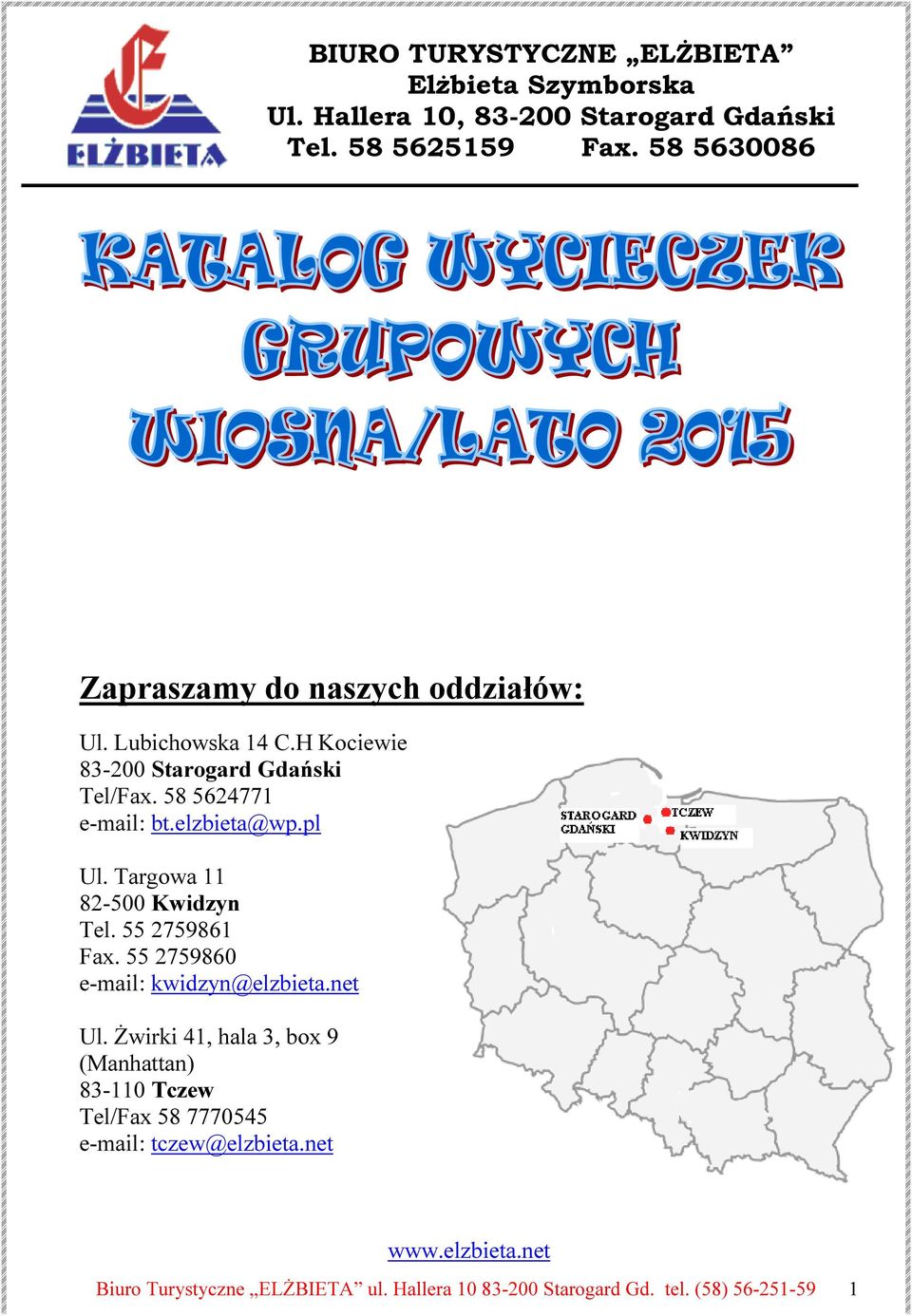 elzbieta@wp.pl Ul. Targowa 11 82-500 Kwidzyn Tel. 55 2759861 Fax. 55 2759860 e-mail: kwidzyn@elzbieta.net Ul.