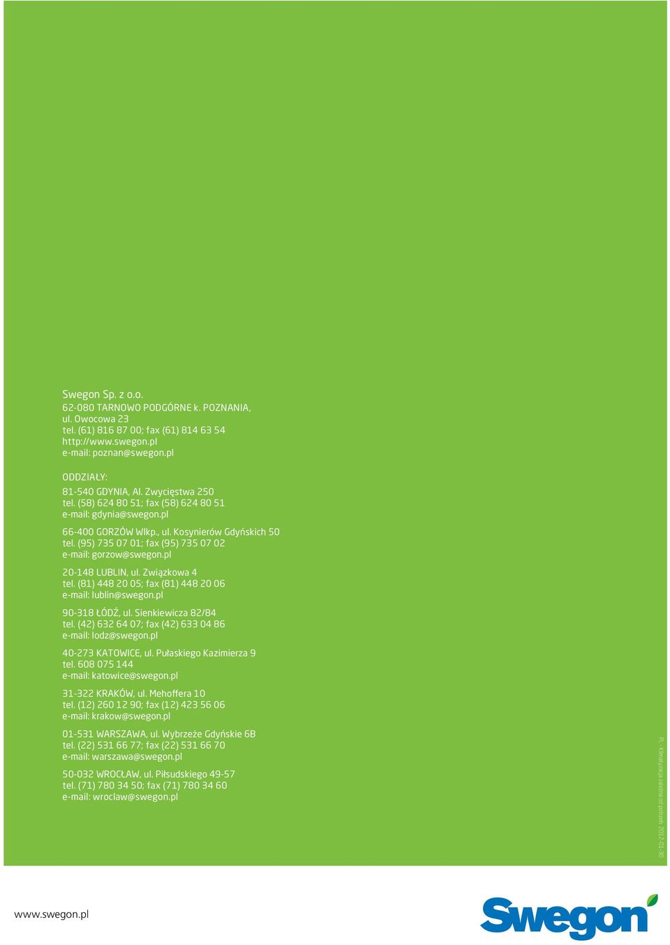 pl 20-148 LUBLIN, ul. Związkowa 4 tel. (81) 448 20 05; fax (81) 448 20 06 e-mail: lublin@swegon.pl 90-318 ŁÓDŹ, ul. Sienkiewicza 82/84 tel. (42) 632 64 07; fax (42) 633 04 86 e-mail: lodz@swegon.