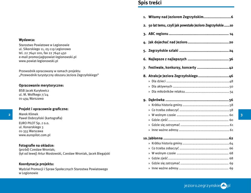 Wolfkego 7/24 01-494 Warszawa 1. Witamy nad Jeziorem Zegrzyńskim...6 2. 50 lat temu, czyli jak powstało Jezioro Zegrzyńskie...10 3. ABC regionu... 14 4. Jak dojechać nad Jezioro...20 5.