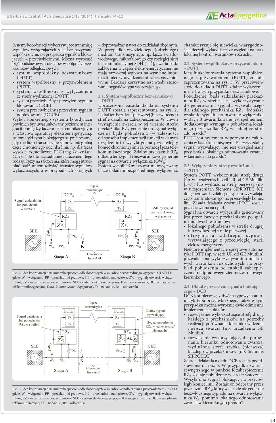 Można wyróżnić pięć podstawowych układów współpracy przekaźników odległościowych: system współbieżny bezwarunkowy (DUTT) system współbieżny z przyzwoleniem (PUTT) system współbieżny z wyłączeniem ze