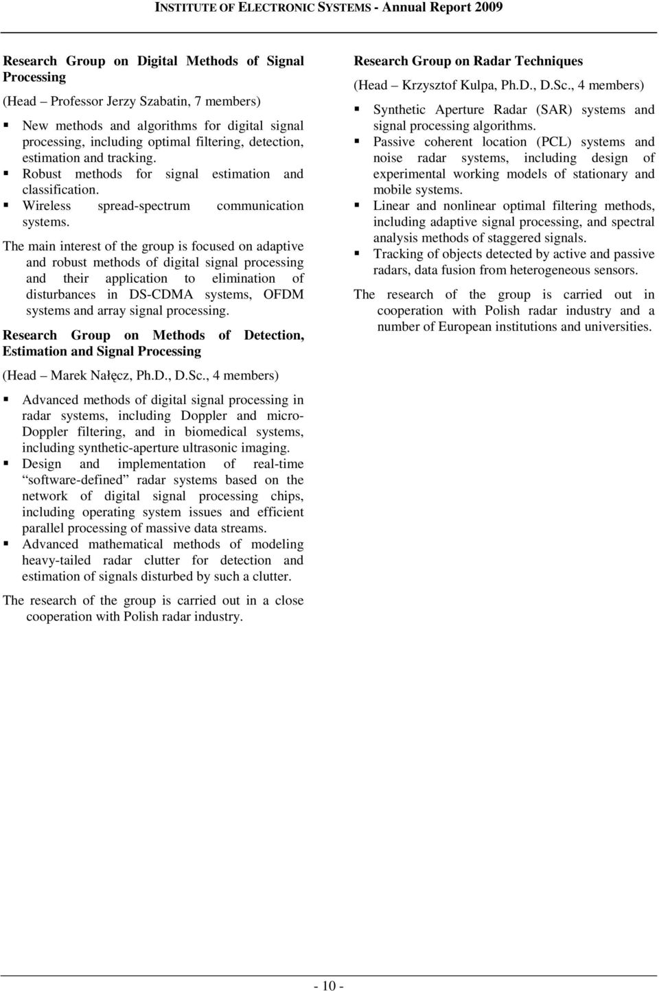 The main interest of the group is focused on adaptive and robust methods of digital signal processing and their application to elimination of disturbances in DS-CDMA systems, OFDM systems and array