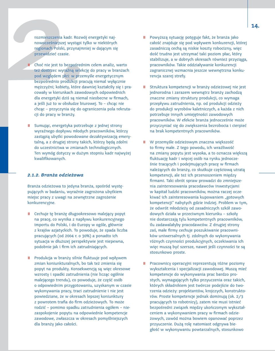 mężczyźni; kobiety, które dawniej kształciły się i pracowały w kierunkach zawodowych odpowiednich dla energetyki dziś są niemal nieobecne w firmach, a jeśli już to w obsłudze biurowej.