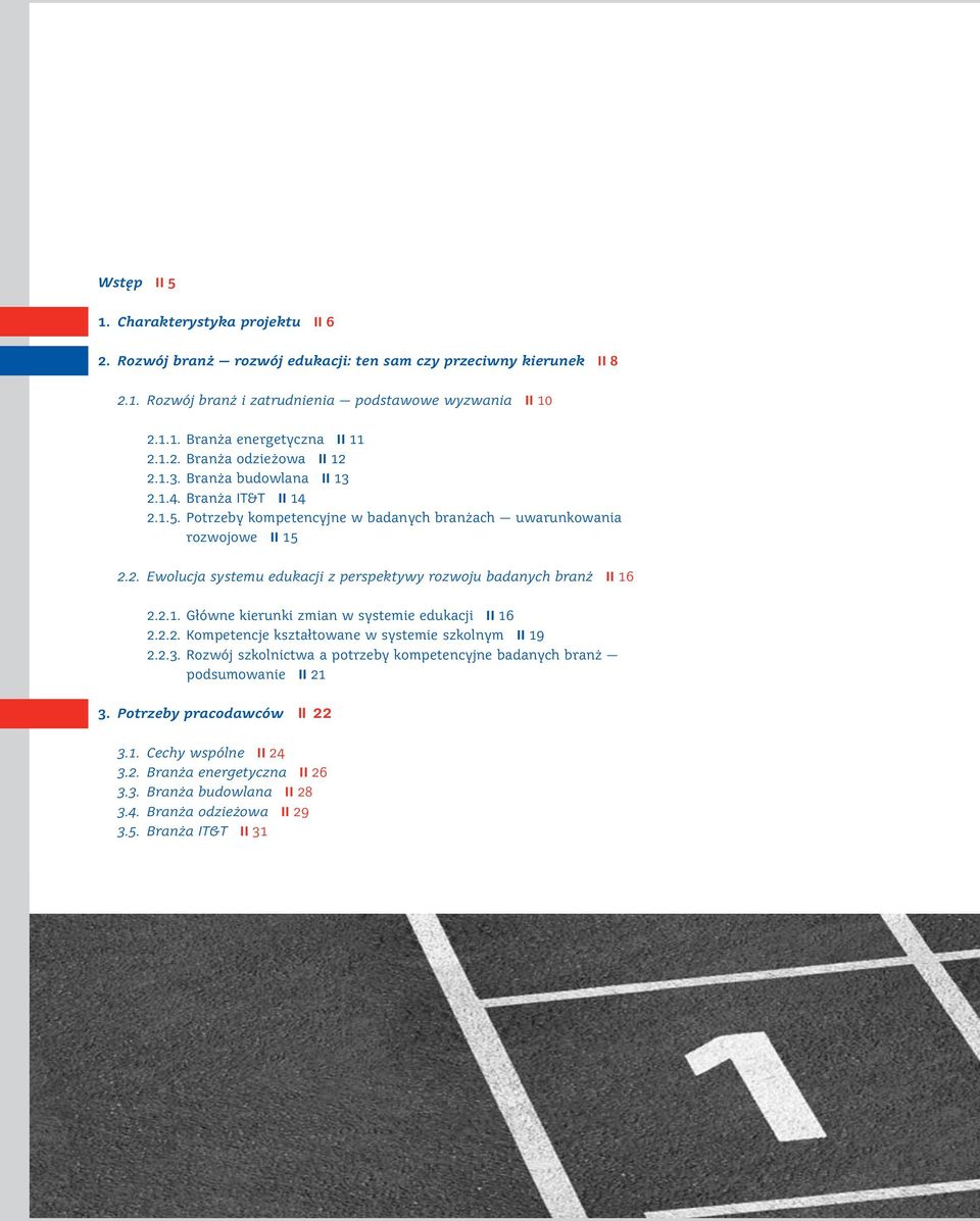 2.1. Główne kierunki zmian w systemie edukacji ll 16 2.2.2. Kompetencje kształtowane w systemie szkolnym ll 19 2.2.3. Rozwój szkolnictwa a potrzeby kompetencyjne badanych branż podsumowanie ll 21 3.