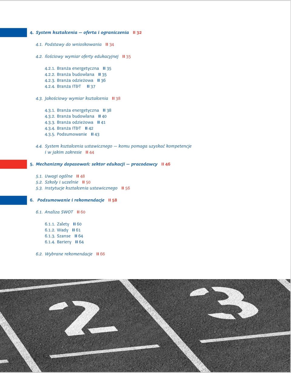 Podsumowanie ll 43 4.4. System kształcenia ustawicznego komu pomaga uzyskać kompetencje i w jakim zakresie ll 44 5. Mechanizmy dopasowań: sektor edukacji pracodawcy ll 46 5.1. Uwagi ogólne ll 48 5.2.