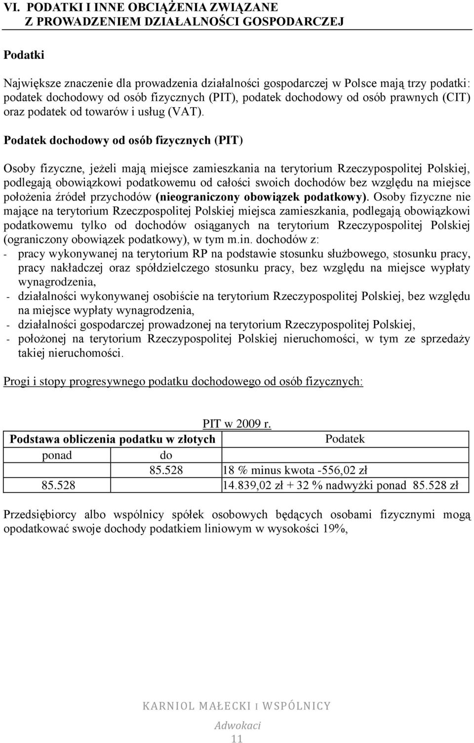 Podatek dochodowy od osób fizycznych (PIT) Osoby fizyczne, jeżeli mają miejsce zamieszkania na terytorium Rzeczypospolitej Polskiej, podlegają obowiązkowi podatkowemu od całości swoich dochodów bez