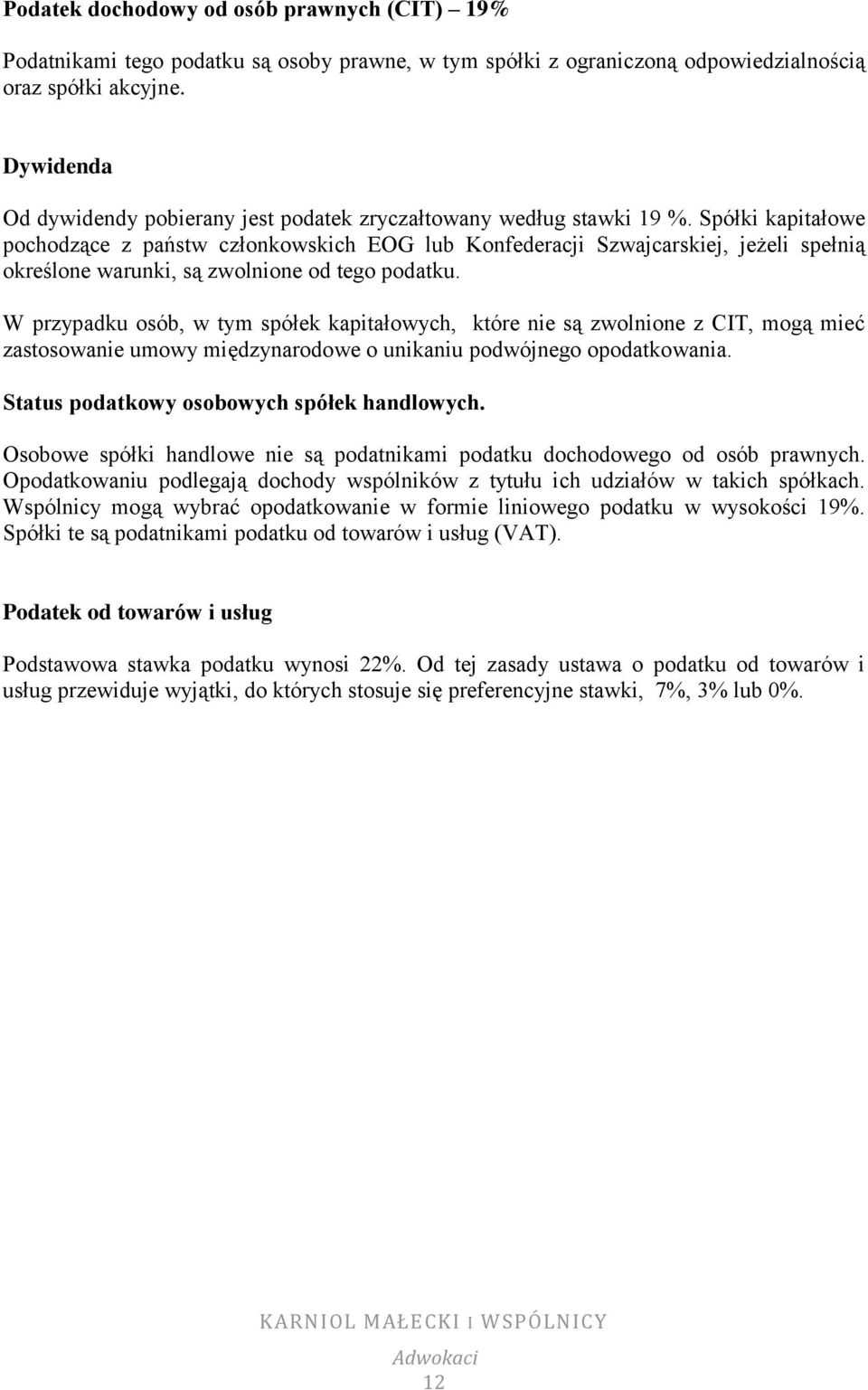 Spółki kapitałowe pochodzące z państw członkowskich EOG lub Konfederacji Szwajcarskiej, jeżeli spełnią określone warunki, są zwolnione od tego podatku.