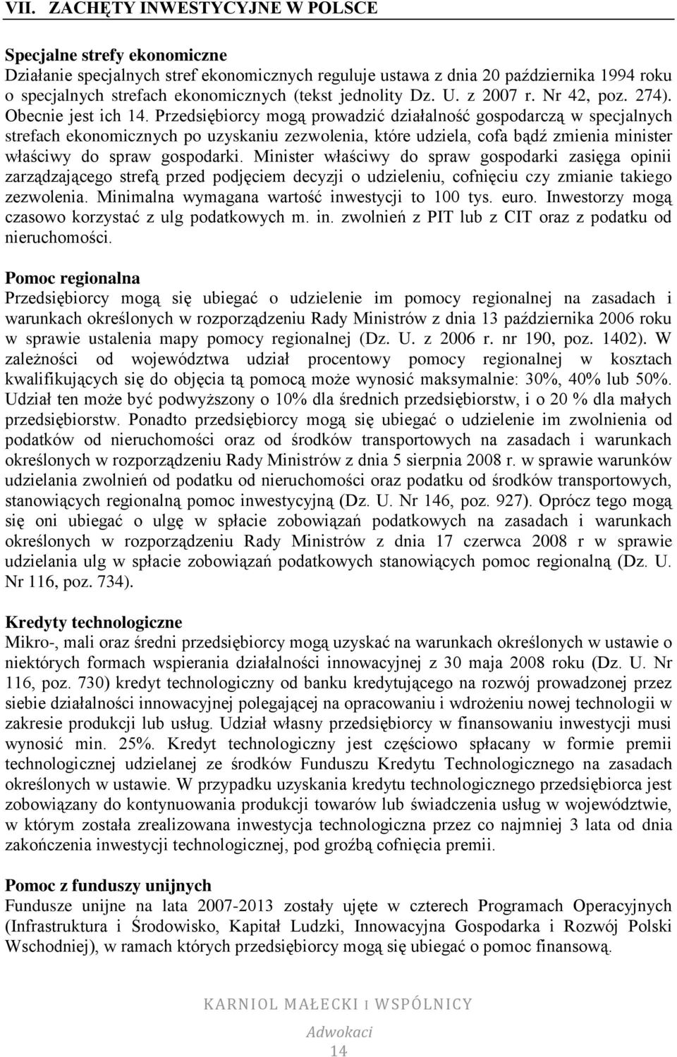 Przedsiębiorcy mogą prowadzić działalność gospodarczą w specjalnych strefach ekonomicznych po uzyskaniu zezwolenia, które udziela, cofa bądź zmienia minister właściwy do spraw gospodarki.