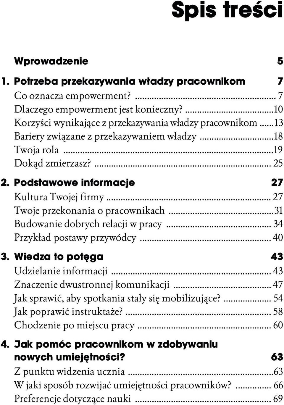 ..31 Budowanie dobrych relacji w pracy... 34 Przykład postawy przywódcy... 40 3. Wiedza to potęga 43 Udzielanie informacji... 43 Znaczenie dwustronnej komunikacji.