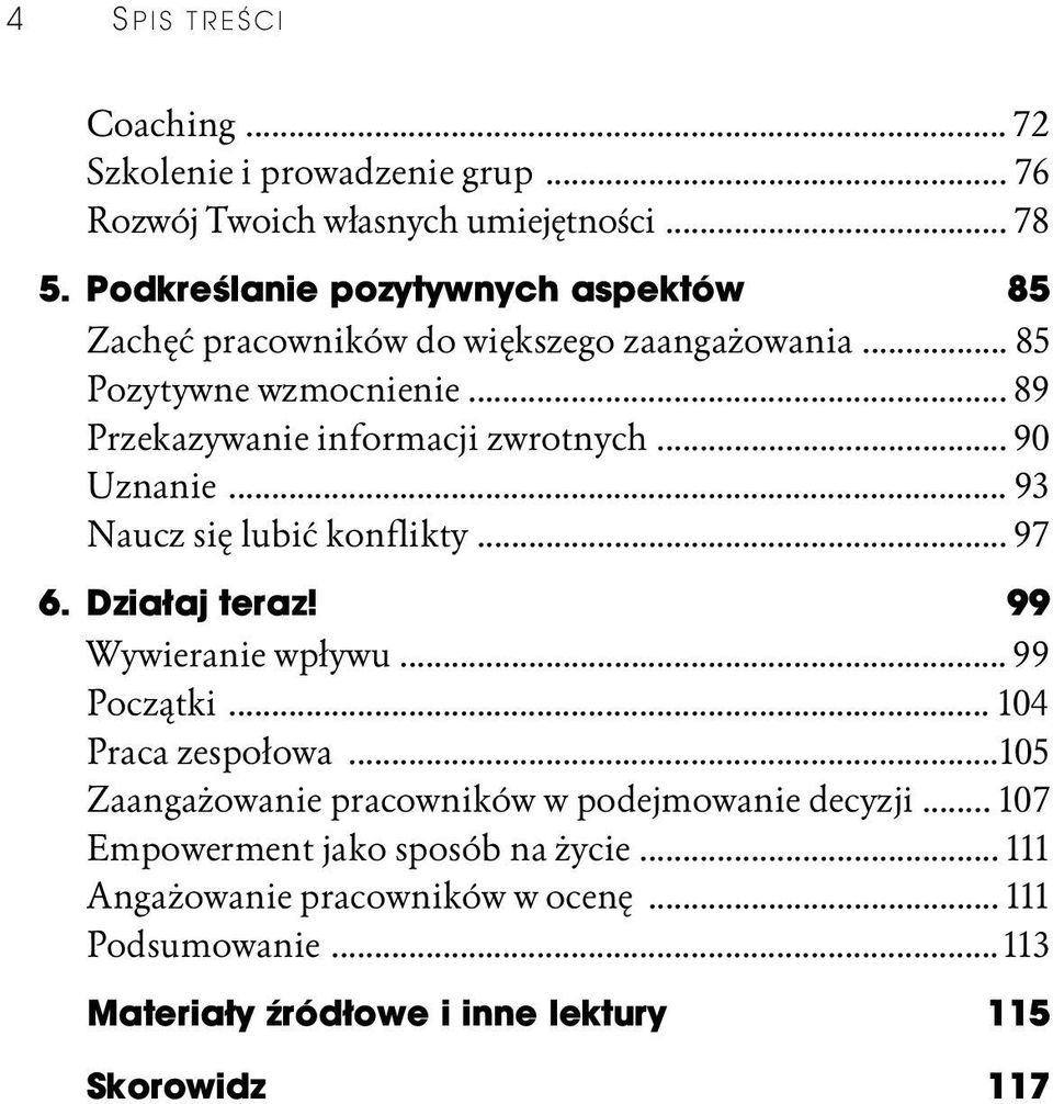 .. 90 Uznanie... 93 Naucz się lubić konflikty... 97 6. Działaj teraz! 99 Wywieranie wpływu... 99 Początki... 104 Praca zespołowa.