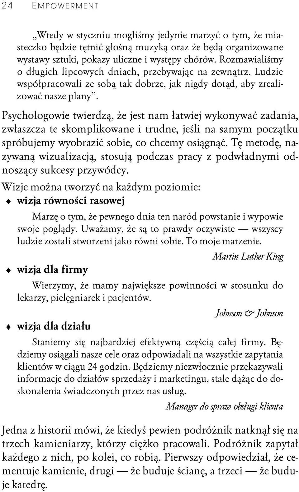 Psychologowie twierdzą, że jest nam łatwiej wykonywać zadania, zwłaszcza te skomplikowane i trudne, jeśli na samym początku spróbujemy wyobrazić sobie, co chcemy osiągnąć.