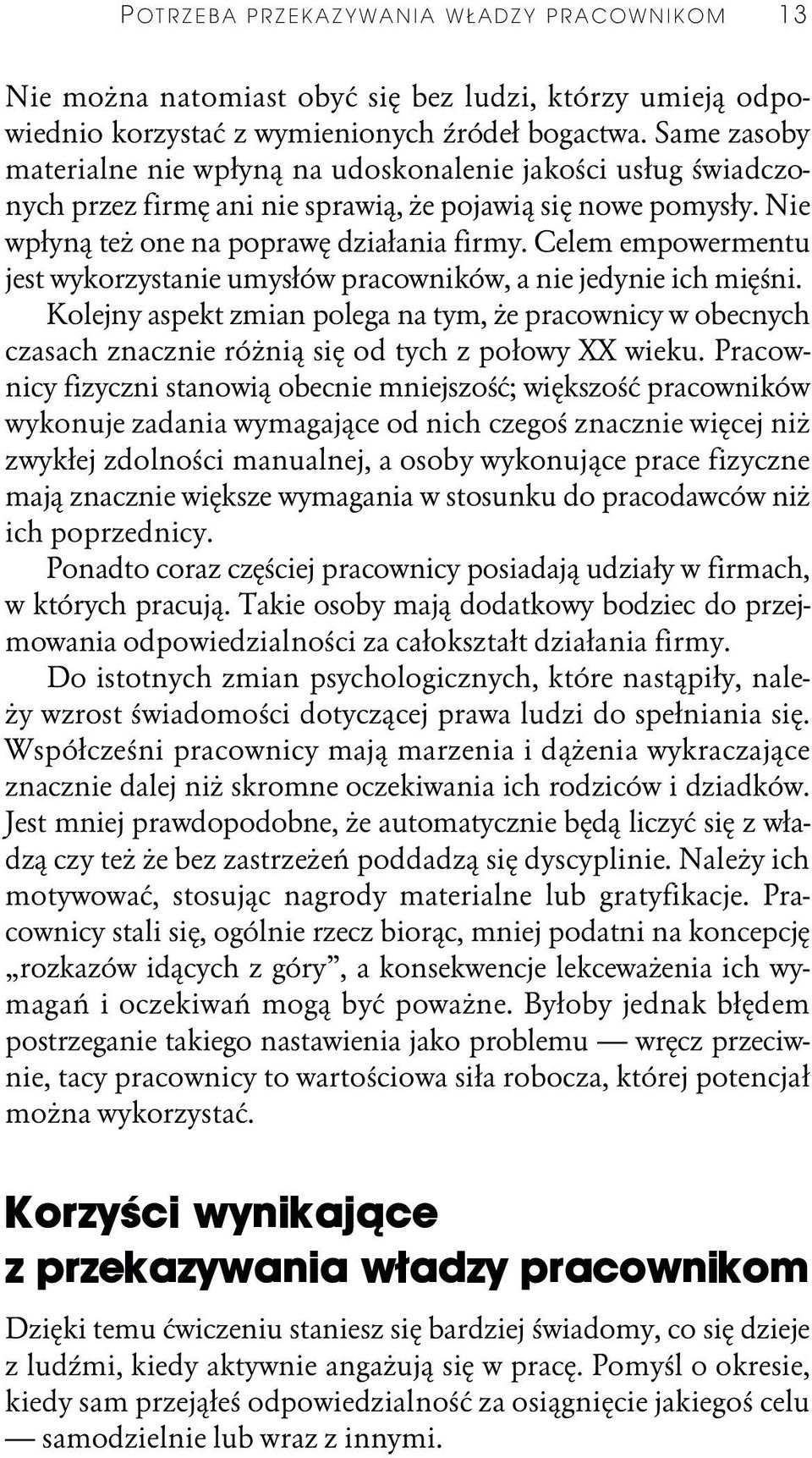 Celem empowermentu jest wykorzystanie umysłów pracowników, a nie jedynie ich mięśni. Kolejny aspekt zmian polega na tym, że pracownicy w obecnych czasach znacznie różnią się od tych z połowy XX wieku.