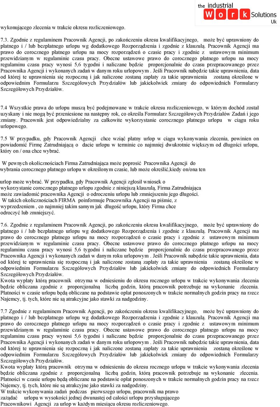 Pracownik Agencji ma prawo do corocznego płatnego urlopu na mocy rozporządzeń o czasie pracy i zgodnie z ustawowym minimum przewidzianym w regulaminie czasu pracy.