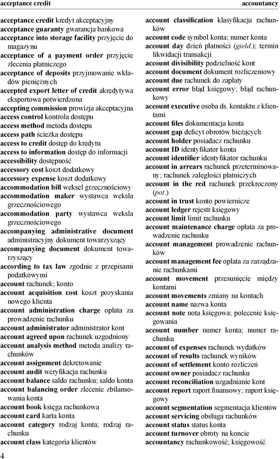 access control kontrola dostępu access method metoda dostępu access path ścieżka dostępu access to credit dostęp do kredytu access to information dostęp do informacji accessibility dostępność