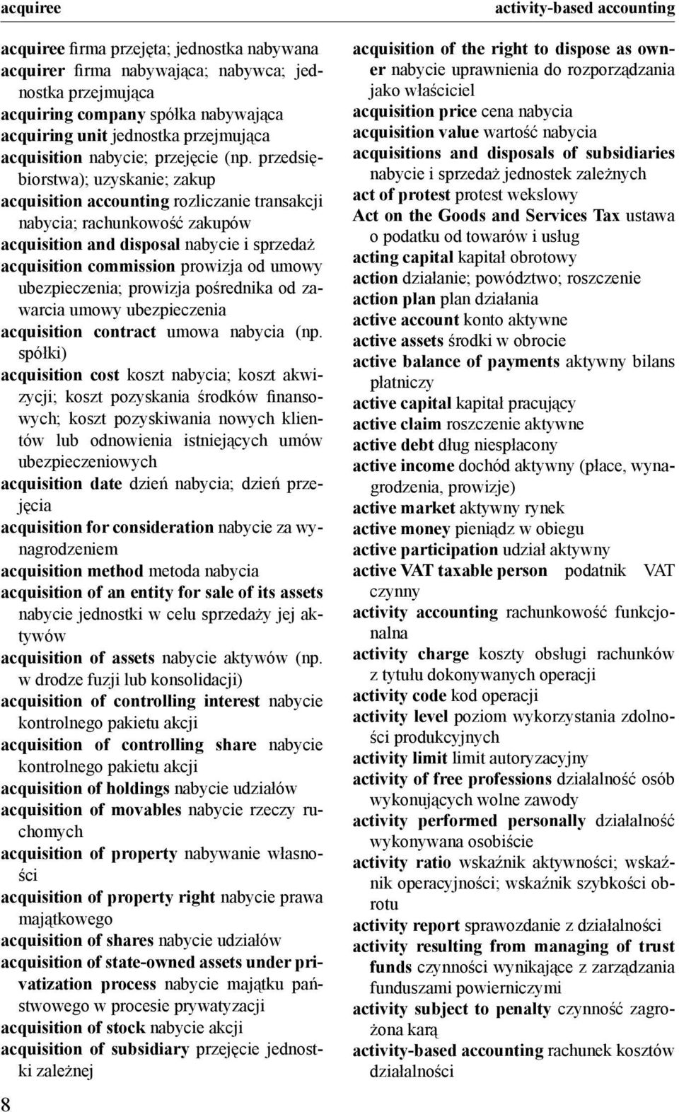 przedsiębiorstwa); uzyskanie; zakup acquisition accounting rozliczanie transakcji nabycia; rachunkowość zakupów acquisition and disposal nabycie i sprzedaż acquisition commission prowizja od umowy