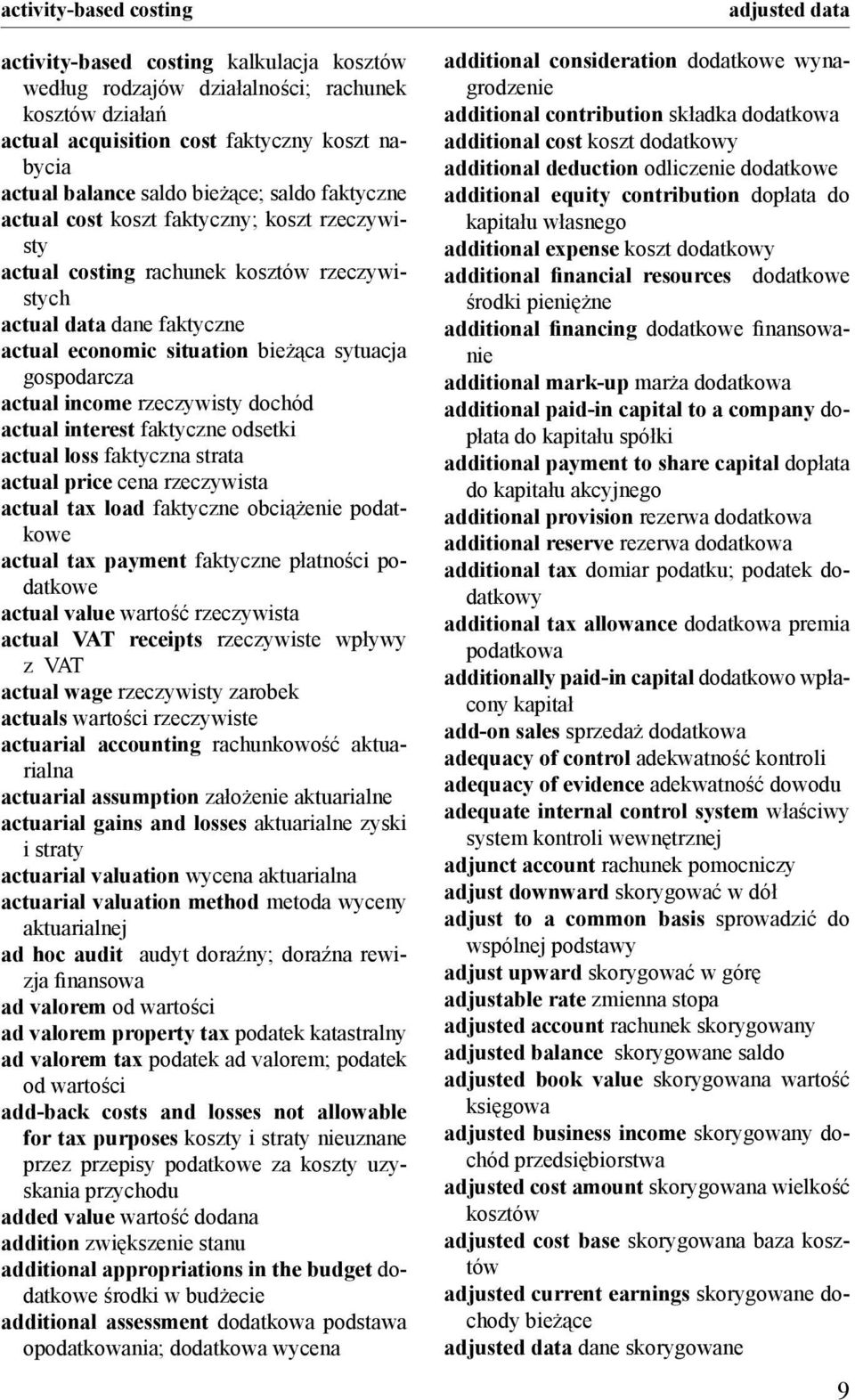 gospodarcza actual income rzeczywisty dochód actual interest faktyczne odsetki actual loss faktyczna strata actual price cena rzeczywista actual tax load faktyczne obciążenie podatkowe actual tax