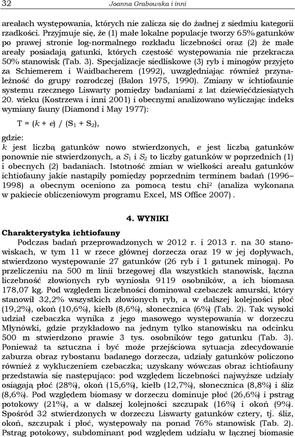 przekracza 50% stanowisk (Tab. 3). Specjalizacje siedliskowe (3) ryb i minogów przyjęto za Schiemerem i Waidbacherem (1992), uwzględniając również przynależność do grupy rozrodczej (Balon 1975, 1990).