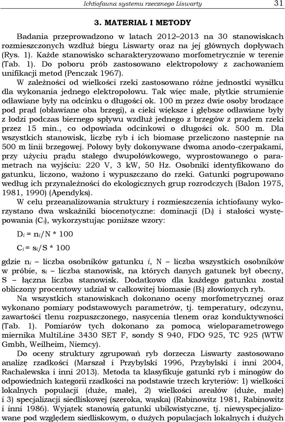 W zależności od wielkości rzeki zastosowano różne jednostki wysiłku dla wykonania jednego elektropołowu. Tak więc małe, płytkie strumienie odławiane były na odcinku o długości ok.