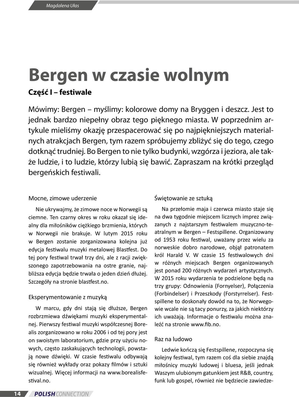 Bo Bergen to nie tylko budynki, wzgórza i jeziora, ale także ludzie, i to ludzie, którzy lubią się bawić. Zapraszam na krótki przegląd bergeńskich festiwali.