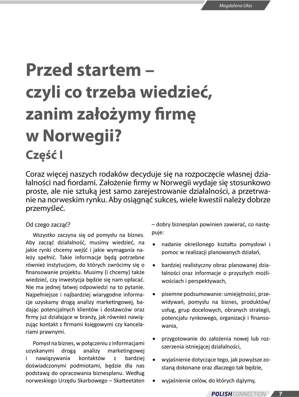 Aby osiągnąć sukces, wiele kwestii należy dobrze przemyśleć. Od czego zacząć? Wszystko zaczyna się od pomysłu na biznes.