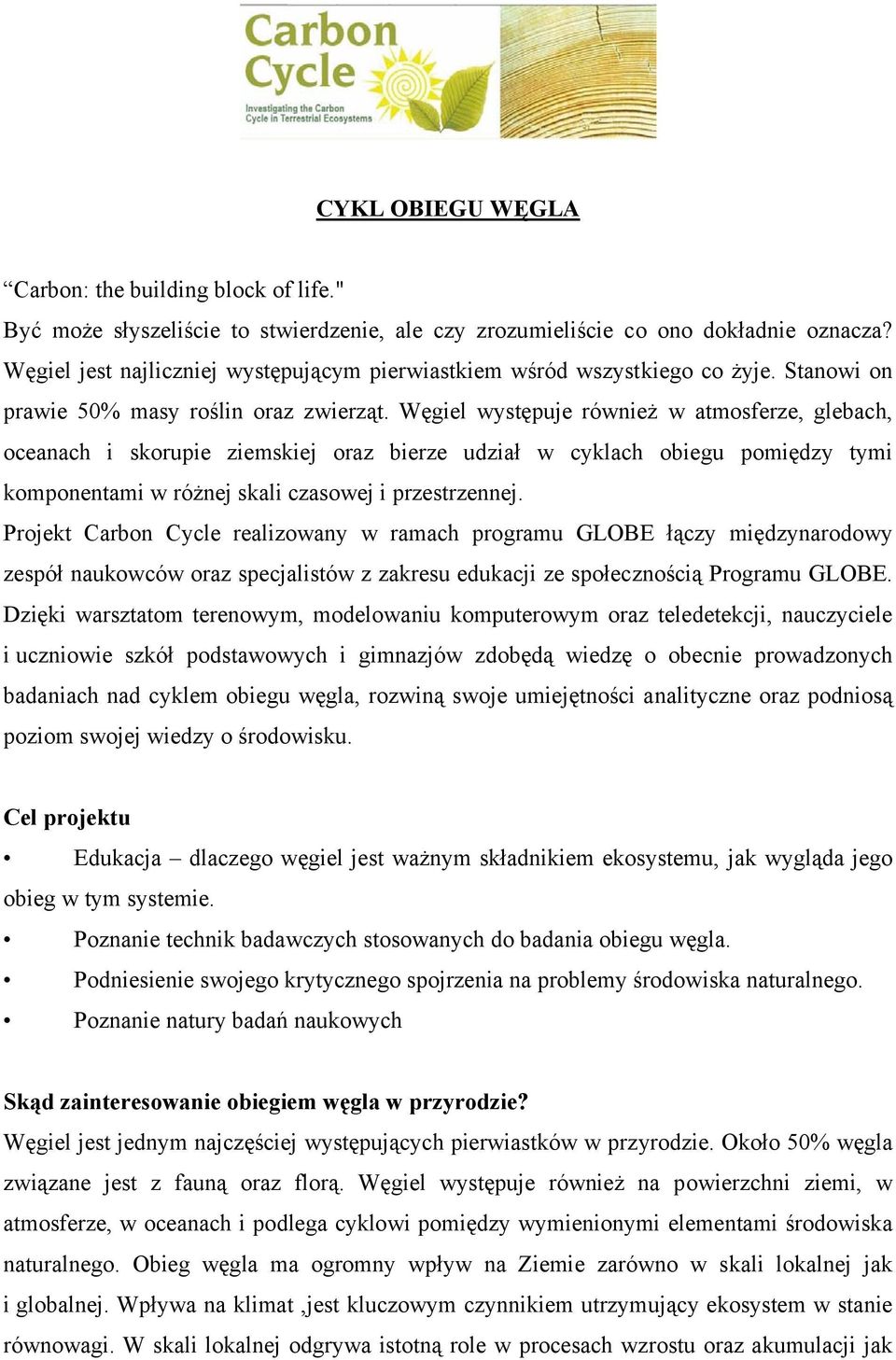 Węgiel występuje również w atmosferze, glebach, oceanach i skorupie ziemskiej oraz bierze udział w cyklach obiegu pomiędzy tymi komponentami w różnej skali czasowej i przestrzennej.