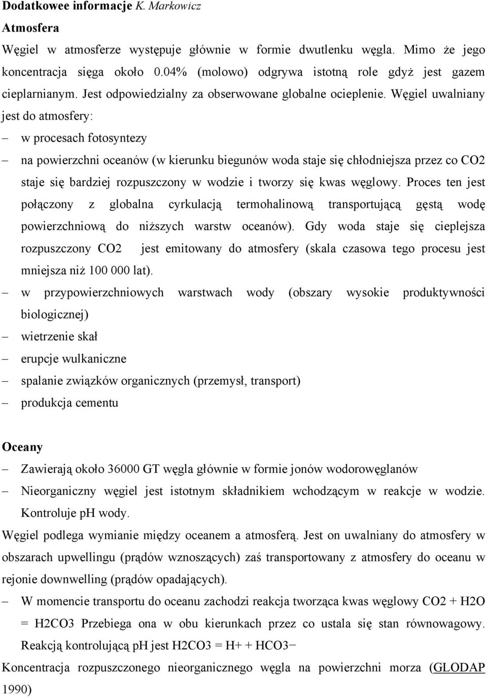 Węgiel uwalniany jest do atmosfery: w procesach fotosyntezy na powierzchni oceanów (w kierunku biegunów woda staje się chłodniejsza przez co CO2 staje się bardziej rozpuszczony w wodzie i tworzy się