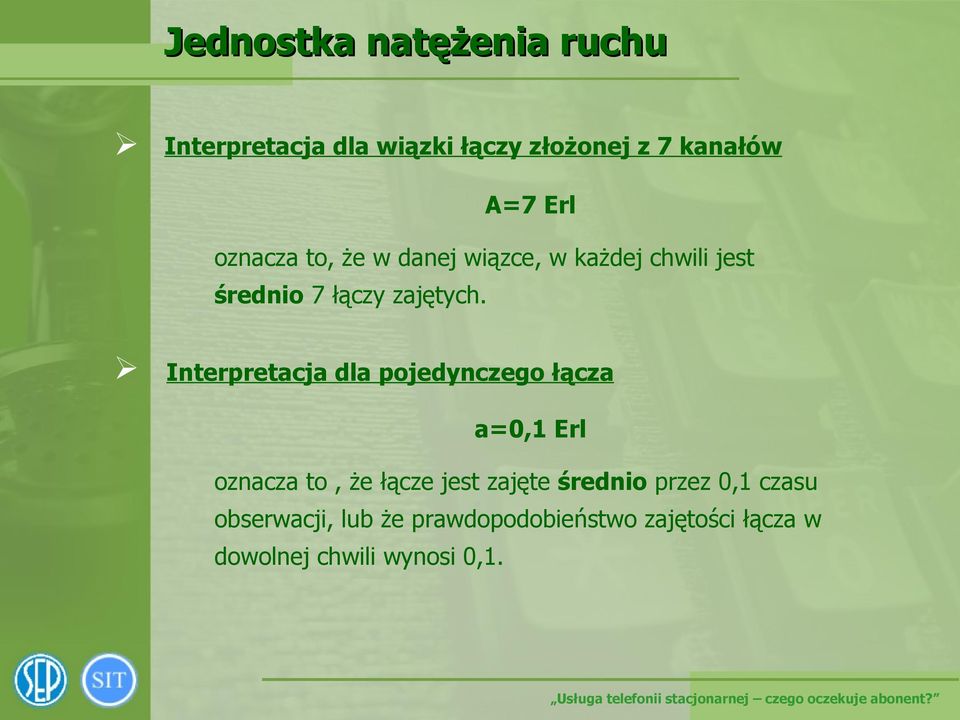 Interpretacja dla pojedynczego łącza a=0,1 Erl oznacza to, że łącze jest zajęte średnio