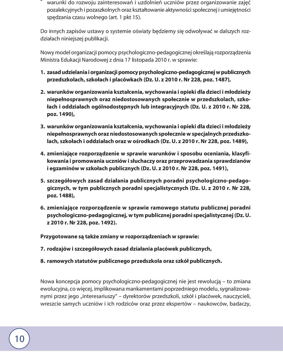 Nowy model organizacji pomocy psychologiczno-pedagogicznej określają rozporządzenia Ministra Edukacji Narodowej z dnia 17 listopada 2010 r. w sprawie: 1.