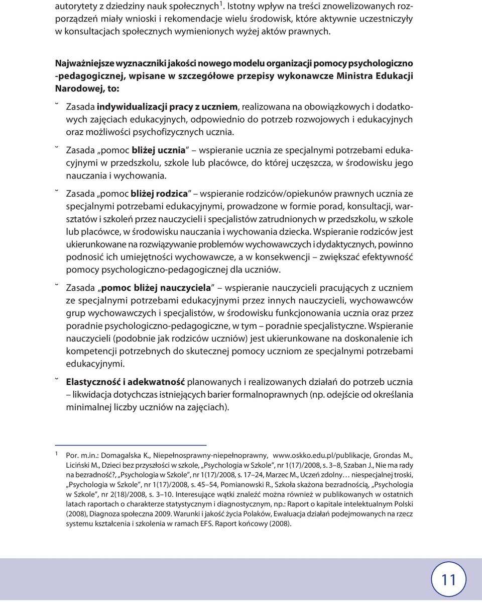 Najważniejsze wyznaczniki jakości nowego modelu organizacji pomocy psychologiczno -pedagogicznej, wpisane w szczegółowe przepisy wykonawcze Ministra Edukacji Narodowej, to: Zasada indywidualizacji