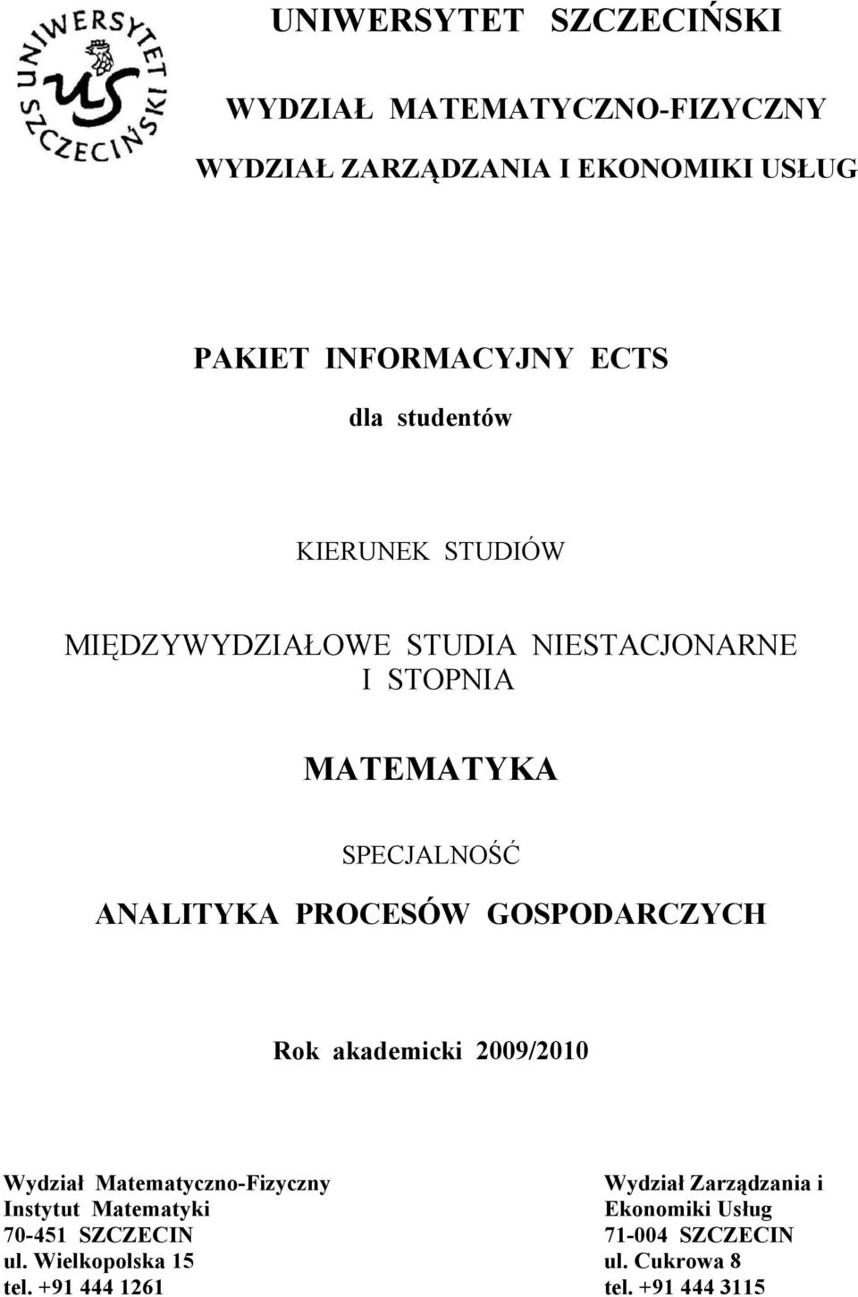 PROCESÓW GOSPODARCZYCH Rok akademicki 2009/2010 Wydział Matematyczno-Fizyczny Wydział Zarządzania i Instytut