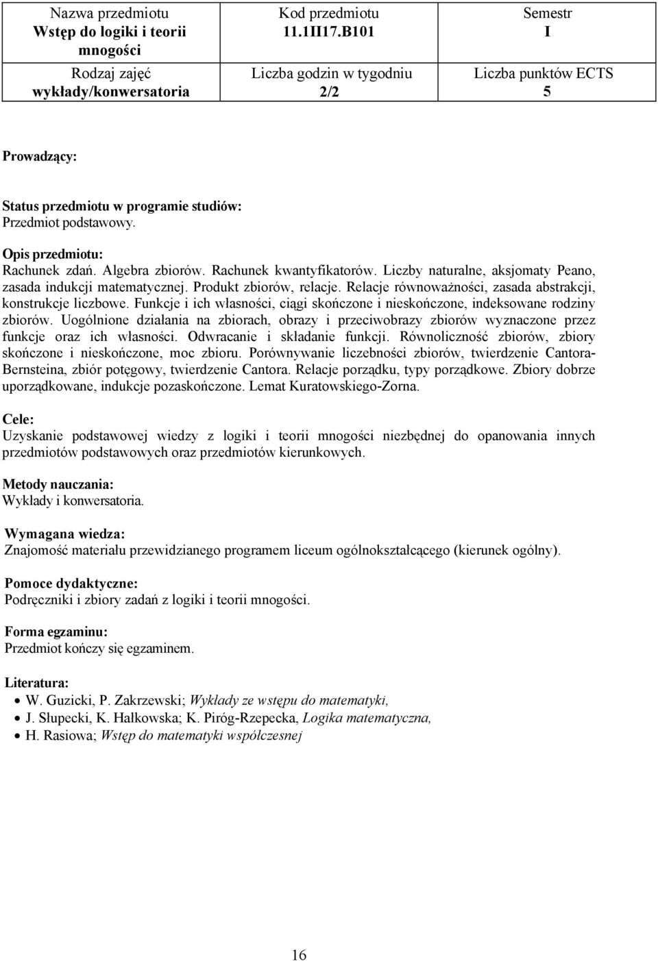 Funkcje i ich własności, ciągi skończone i nieskończone, indeksowane rodziny zbiorów. Uogólnione działania na zbiorach, obrazy i przeciwobrazy zbiorów wyznaczone przez funkcje oraz ich własności.