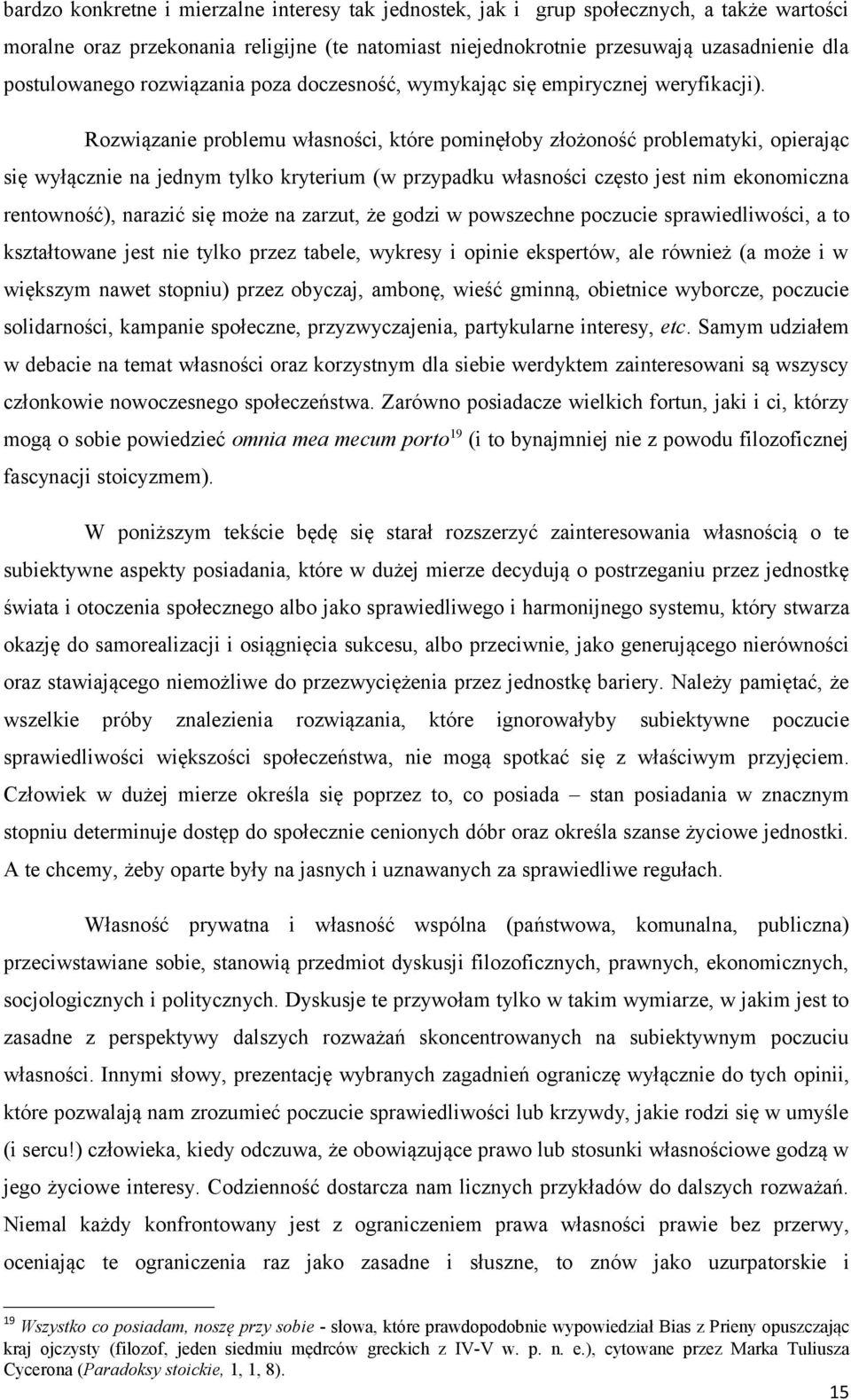 Rozwiązanie problemu własności, które pominęłoby złożoność problematyki, opierając się wyłącznie na jednym tylko kryterium (w przypadku własności często jest nim ekonomiczna rentowność), narazić się