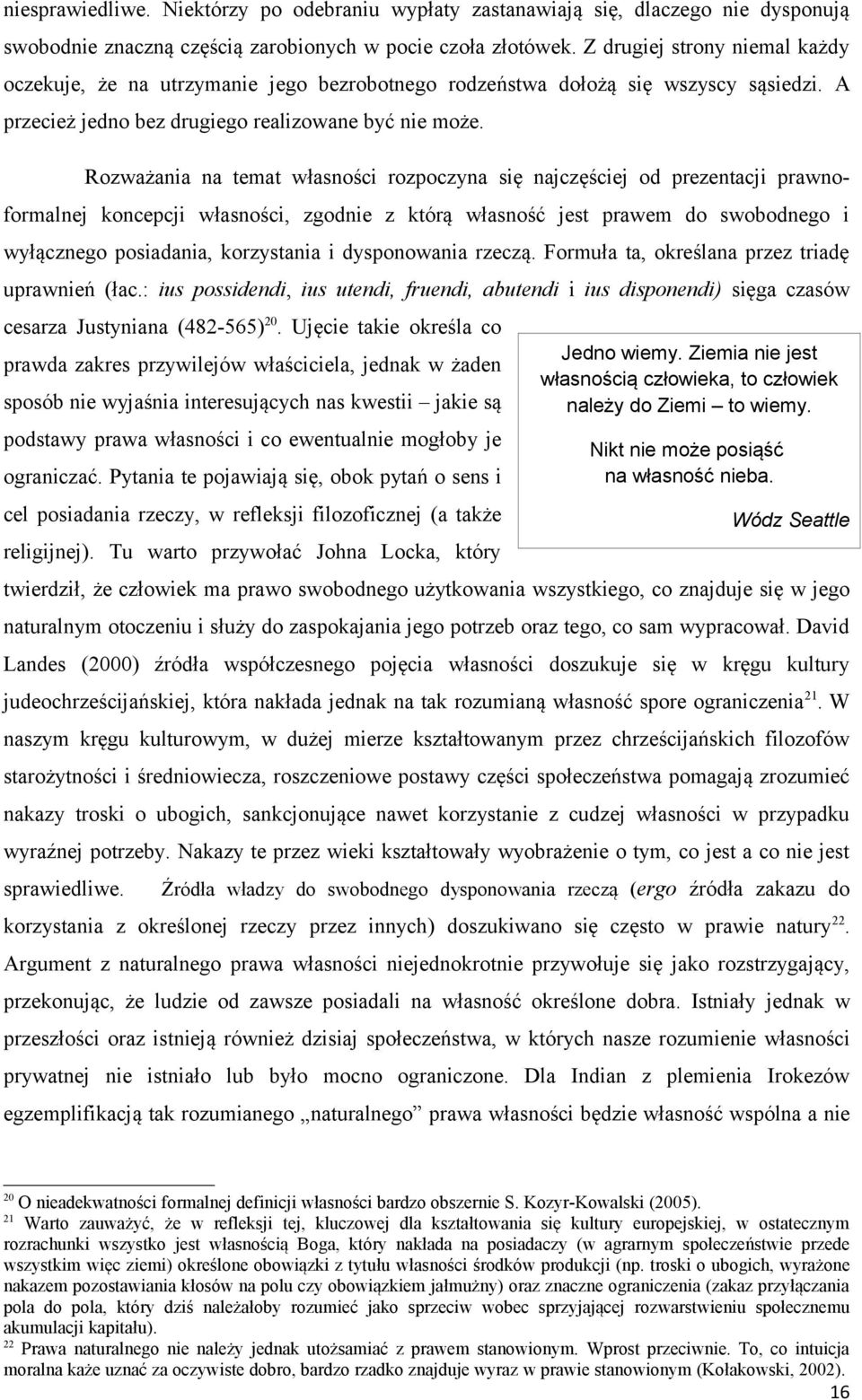 Rozważania na temat własności rozpoczyna się najczęściej od prezentacji prawnoformalnej koncepcji własności, zgodnie z którą własność jest prawem do swobodnego i wyłącznego posiadania, korzystania i