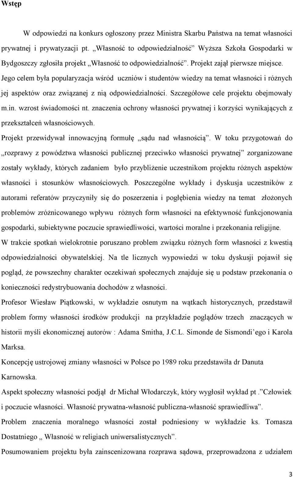 Jego celem była popularyzacja wśród uczniów i studentów wiedzy na temat własności i różnych jej aspektów oraz związanej z nią odpowiedzialności. Szczegółowe cele projektu obejmowały m.in.