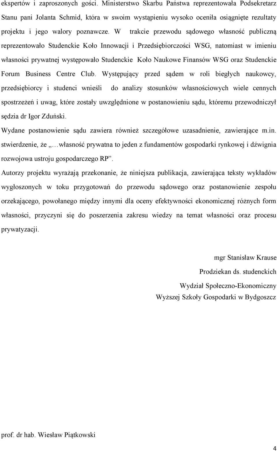 W trakcie przewodu sądowego własność publiczną reprezentowało Studenckie Koło Innowacji i Przedsiębiorczości WSG, natomiast w imieniu własności prywatnej występowało Studenckie Koło Naukowe Finansów