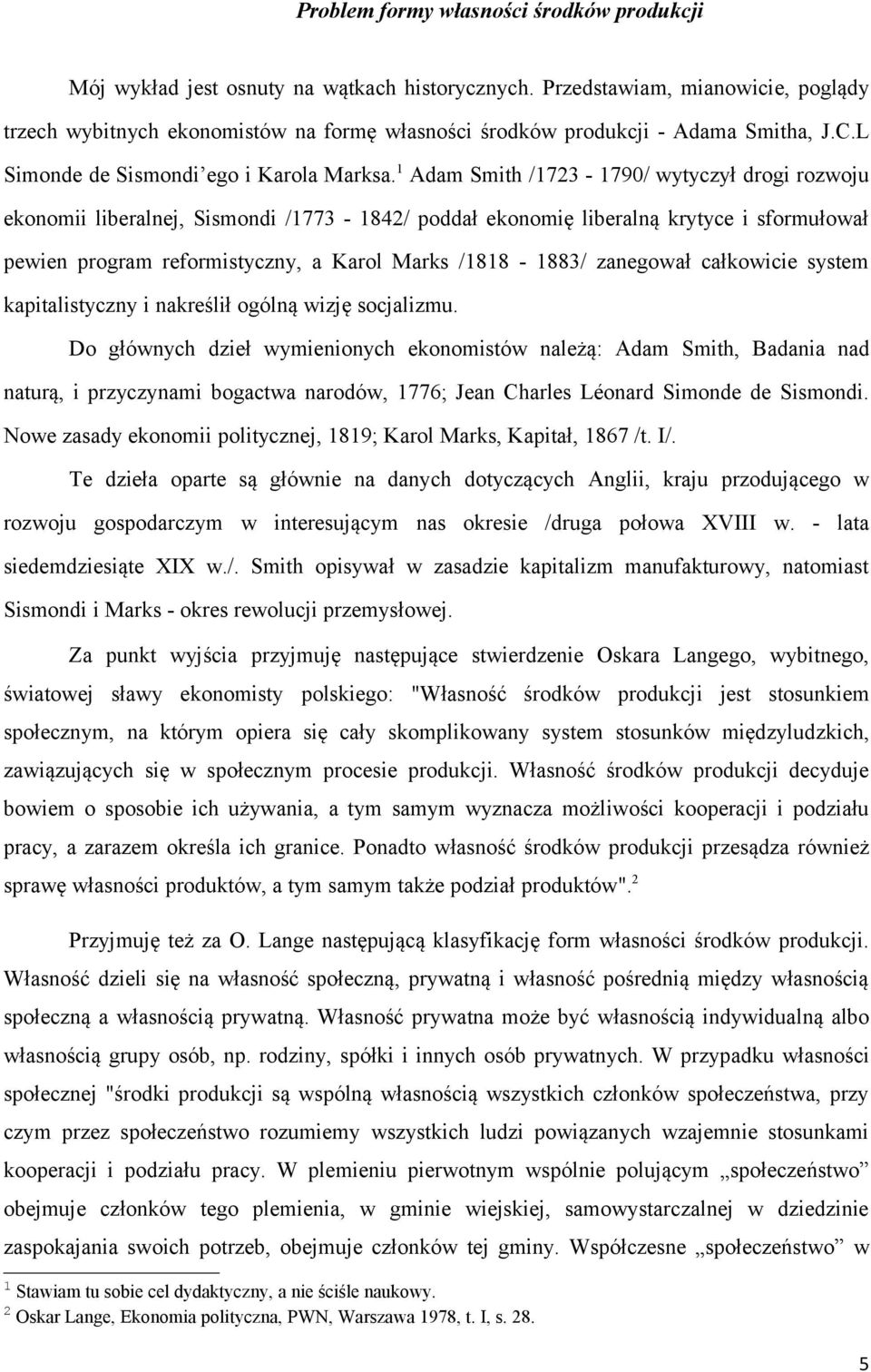 1 Adam Smith /1723-1790/ wytyczył drogi rozwoju ekonomii liberalnej, Sismondi /1773-1842/ poddał ekonomię liberalną krytyce i sformułował pewien program reformistyczny, a Karol Marks /1818-1883/