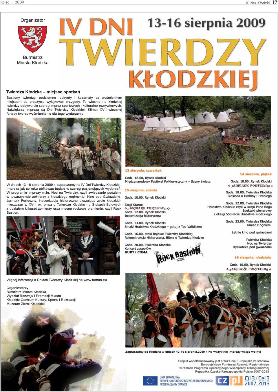 Klimat XVIII-wiecznej fortecy tworzy wyśmienite tło dla tego wydarzenia. W dniach 13-16 sierpnia 2009 r. zapraszamy na IV Dni Twierdzy Kłodzkiej.