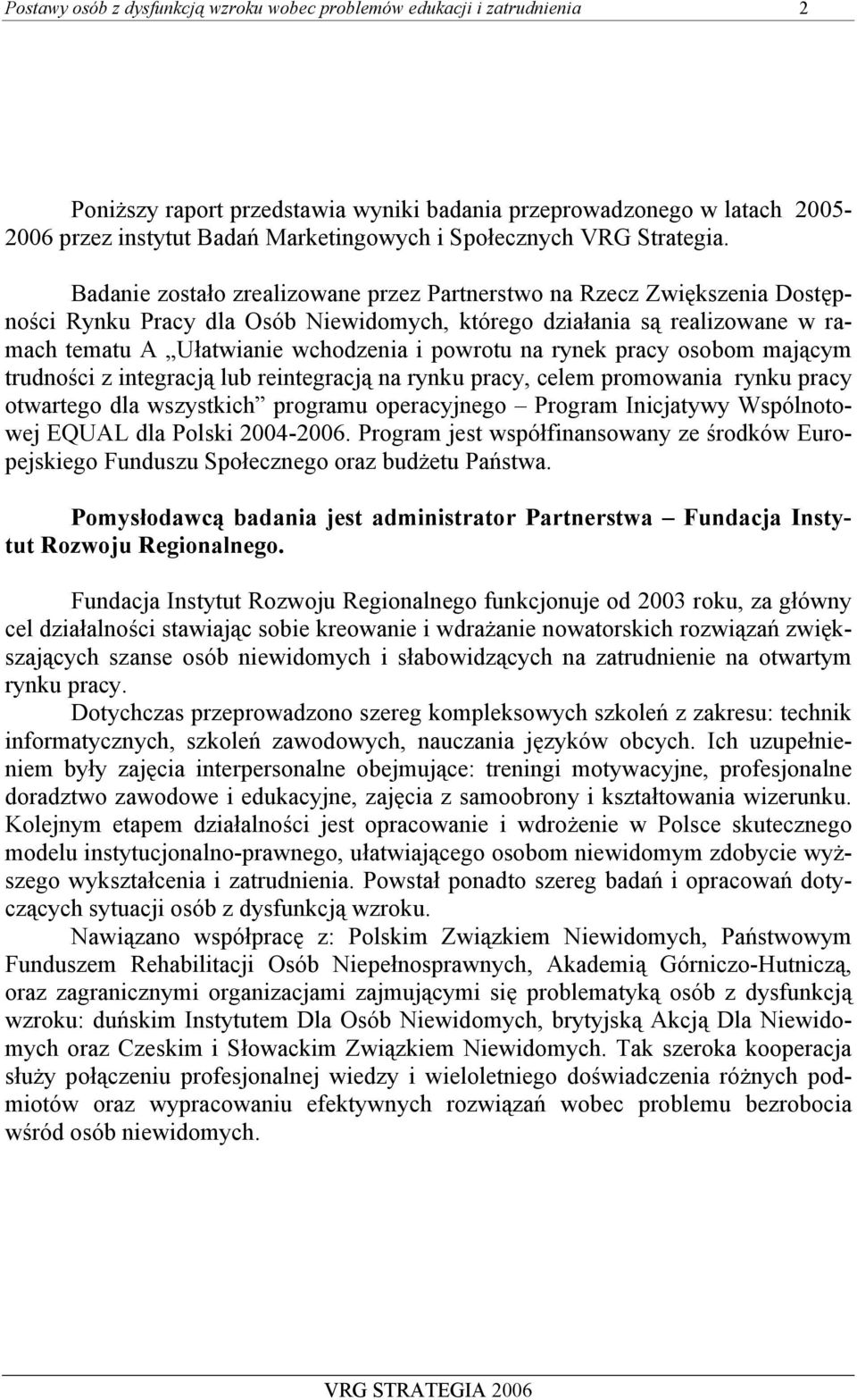 Badanie zostało zrealizowane przez Partnerstwo na Rzecz Zwiększenia Dostępności Rynku Pracy dla Osób Niewidomych, którego działania są realizowane w ramach tematu A Ułatwianie wchodzenia i powrotu na